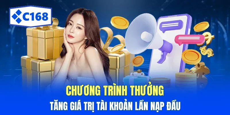 Chính Sách Khuyến Mãi C168 - Tổng Hợp Ưu Đãi Hấp Dẫn 2 Chương trình thưởng tăng giá trị tài khoản lần nạp đầu