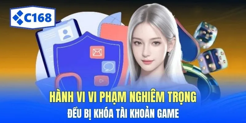 Tìm Hiểu Về Chính sách bảo mật C168 Đang Được Cập Nhật 3 Hành vi vi phạm nghiêm trọng đều bị khóa tài khoản game