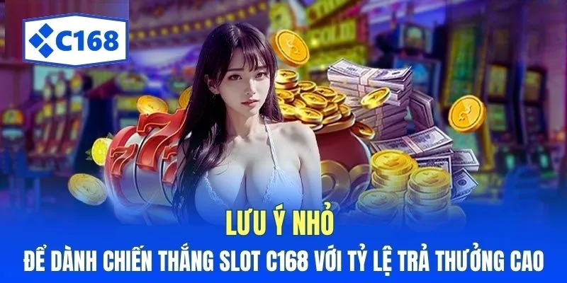 Slot C168 – Trải Nghiệm Chơi Game Sở Hữu Cơ Hội Thắng Lớn 4 Lưu ý nhỏ để dành chiến thắng slot C168 với tỷ lệ trả thưởng cao
