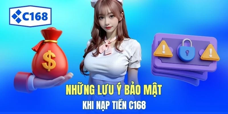Những lưu ý bảo mật khi nạp tiền C168