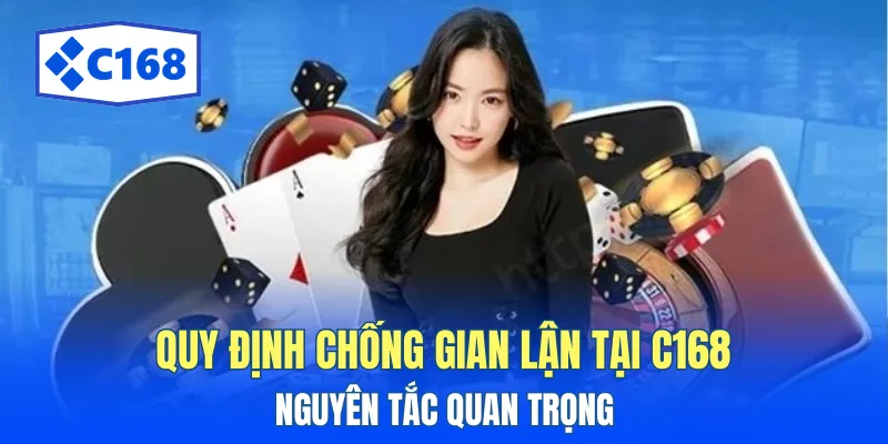Quy Định Chống Gian Lận Tại C168 - Nguyên Tắc Quan Trọng 1 quy dinh chong gian lan tai c168