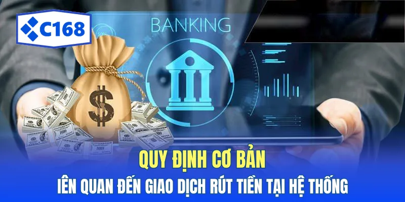 Chính Sách Rút Tiền C168 - Quy Định Rút Thưởng Minh Bạch 1 Quy định cơ bản liên quan đến giao dịch rút tiền tại hệ thống.