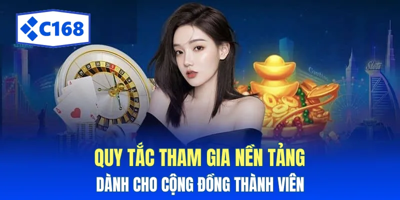 Quy Định Chống Gian Lận Tại C168 - Nguyên Tắc Quan Trọng 3 Quy tắc tham gia nền tảng dành cho cộng đồng thành viên