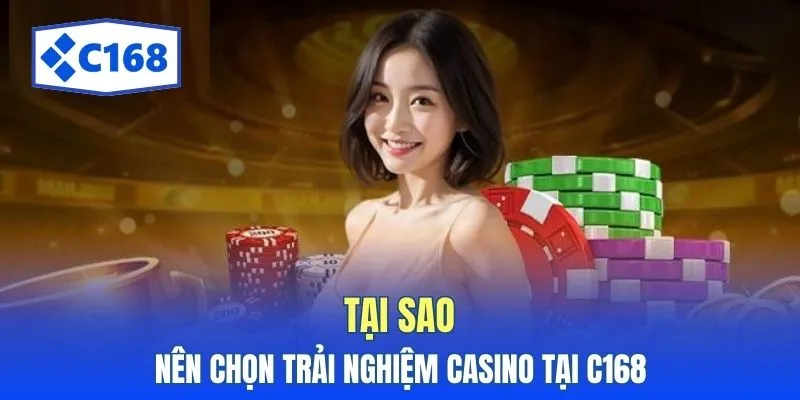 Tại sao nên chọn trải nghiệm casino tại C168