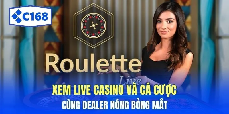C168 9 Xem live casino và cá cược cùng dealer nóng bỏng mắt